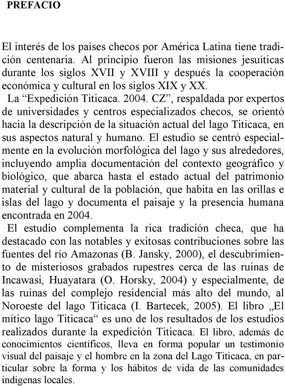 CZ, respaldada por expertos de universidades y centros especializados checos, se orientó hacia la descripción de la situación actual del lago Titicaca, en sus aspectos natural y humano.