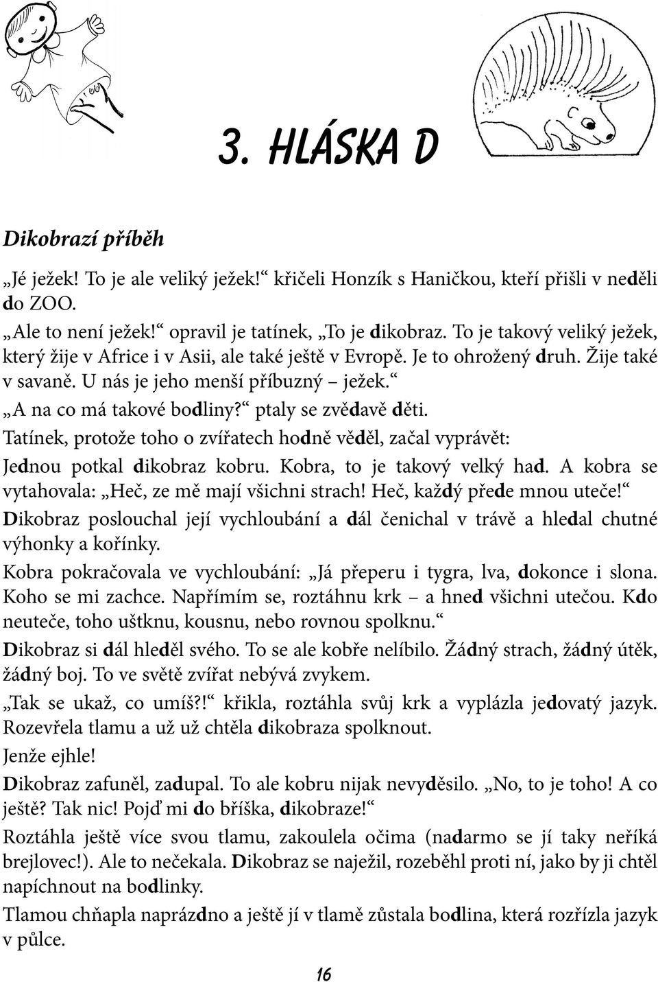ptaly se zvědavě děti. Tatínek, protože toho o zvířatech hodně věděl, začal vyprávět: Jednou potkal dikobraz kobru. Kobra, to je takový velký had.