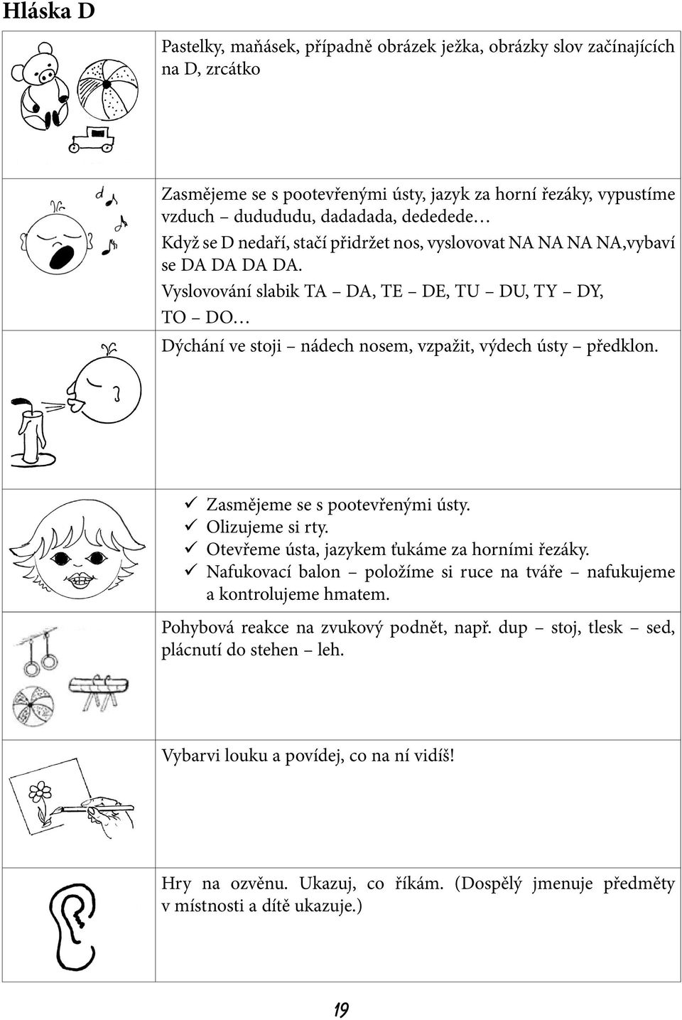 Zasmějeme se s pootevřenými ústy. Olizujeme si rty. Otevřeme ústa, jazykem ťukáme za horními řezáky. Nafukovací balon položíme si ruce na tváře nafukujeme a kontrolujeme hmatem.