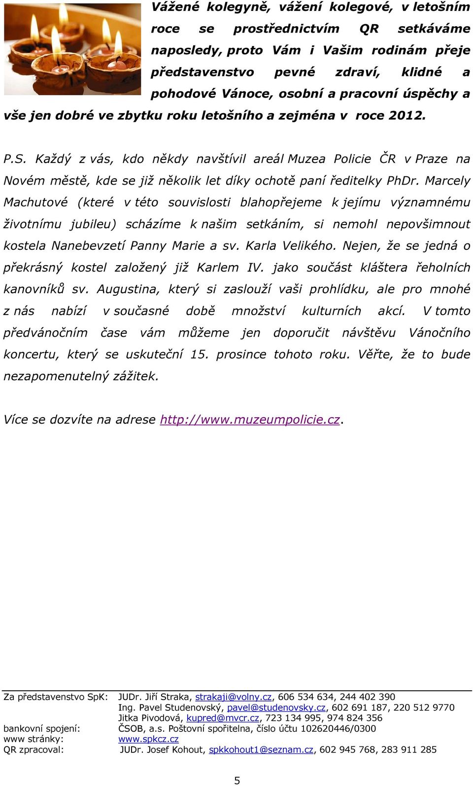 Každý z vás, kdo někdy navštívil areál Muzea Policie ČR v Praze na Novém městě, kde se již několik let díky ochotě paní ředitelky PhDr.