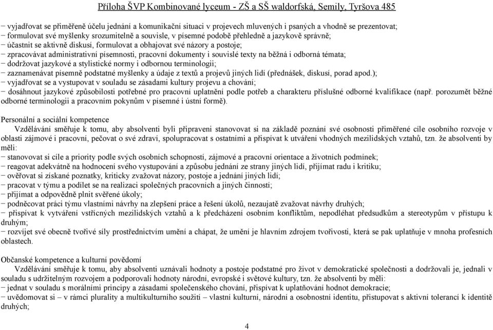 dodržovat jazykové a stylistické normy i odbornou terminologii; zaznamenávat písemně podstatné myšlenky a údaje z textů a projevů jiných lidí (přednášek, diskusí, porad apod.