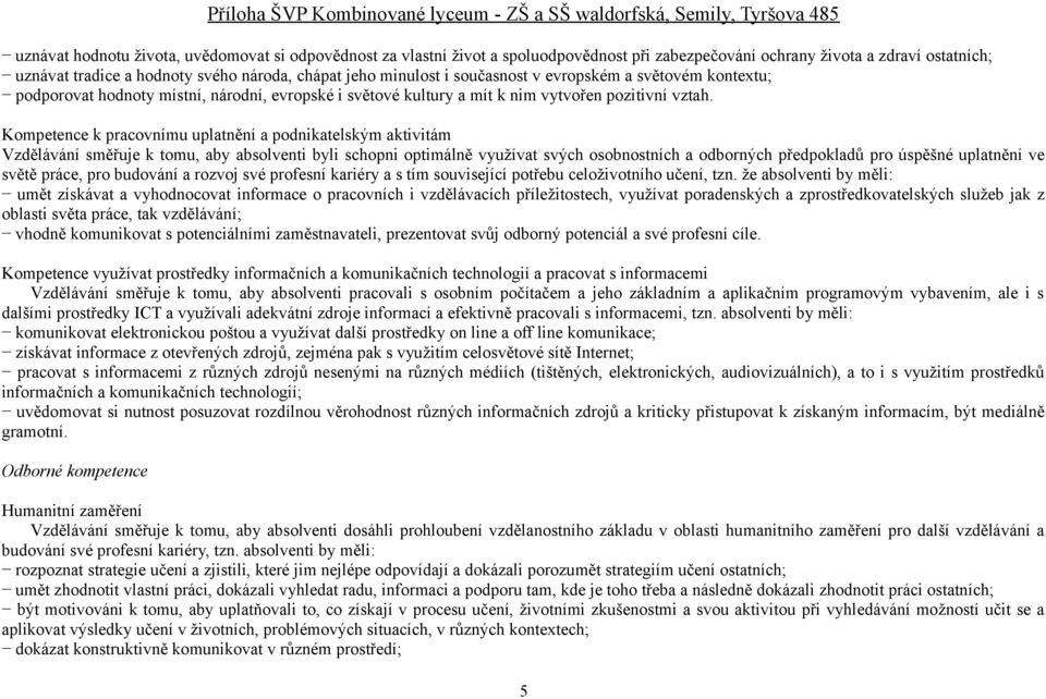 Kompetence k pracovnímu uplatnění a podnikatelským aktivitám Vzdělávání směřuje k tomu, aby absolventi byli schopni optimálně využívat svých osobnostních a odborných předpokladů pro úspěšné uplatnění