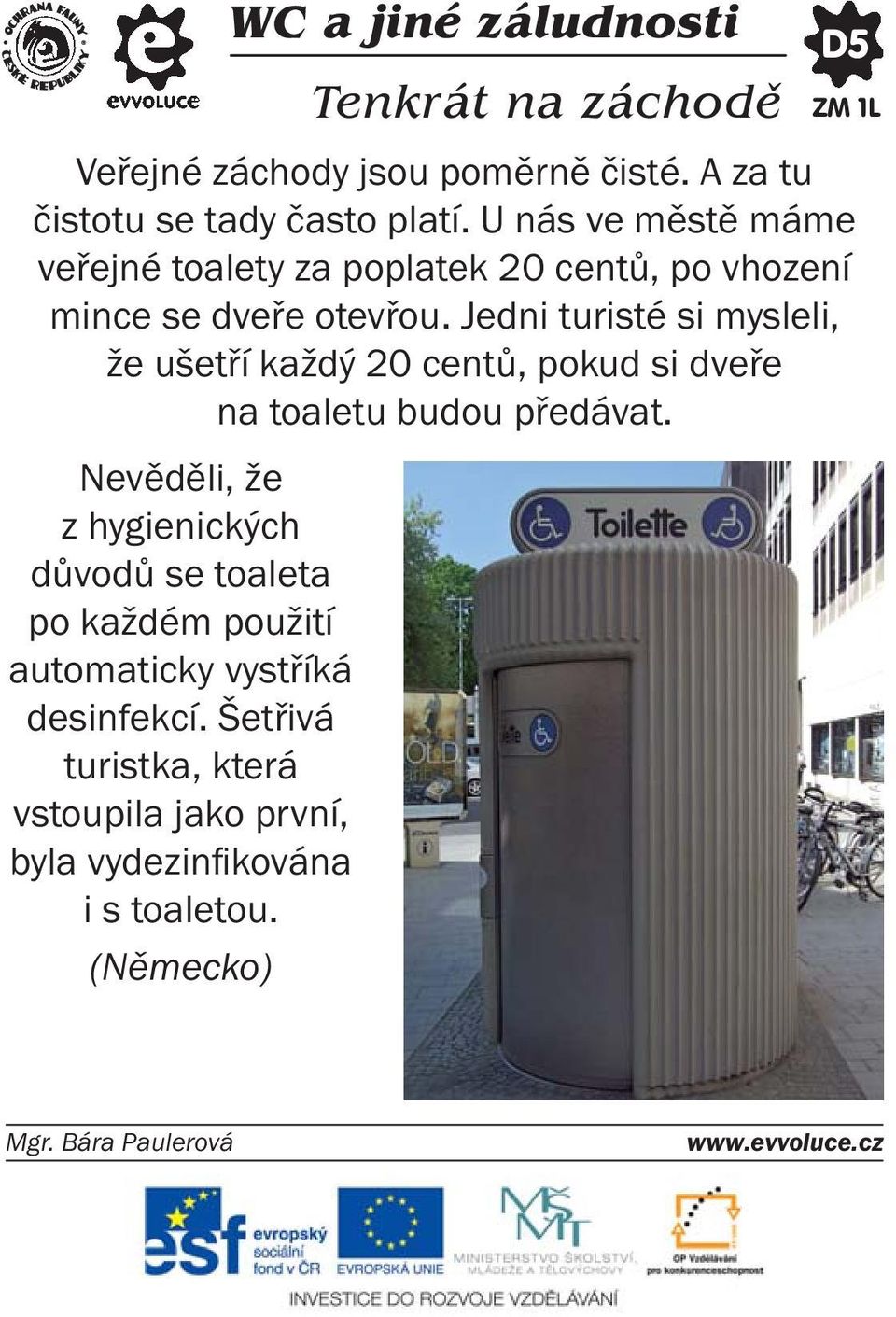 Jedni turisté si mysleli, že ušetří každý 20 centů, pokud si dveře na toaletu budou předávat.