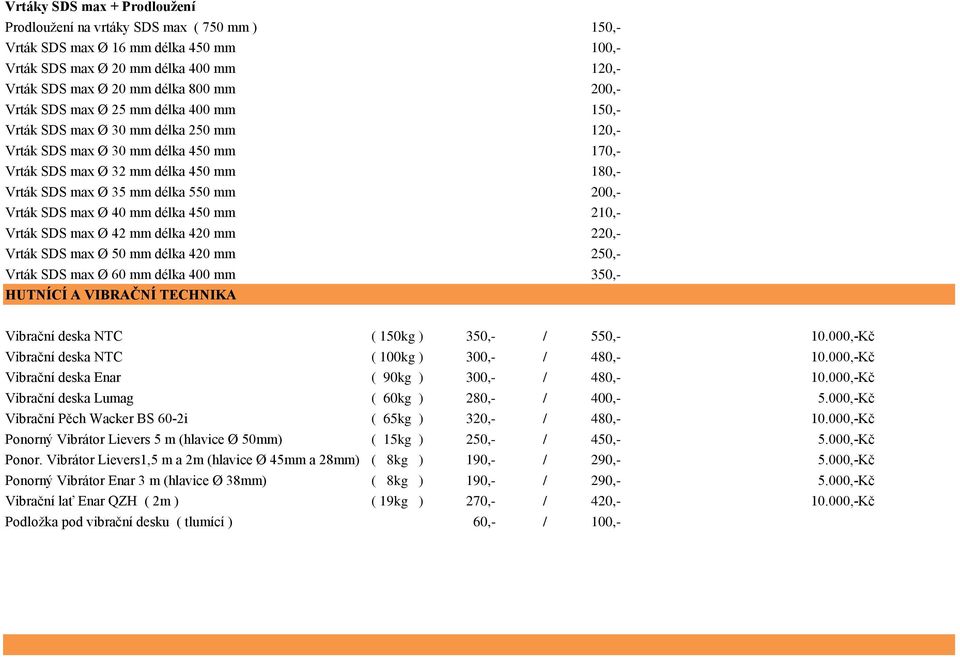 200,- Vrták SDS max Ø 40 mm délka 450 mm 210,- Vrták SDS max Ø 42 mm délka 420 mm 220,- Vrták SDS max Ø 50 mm délka 420 mm 250,- Vrták SDS max Ø 60 mm délka 400 mm 350,- HUTNÍCÍ A VIBRAČNÍ TECHNIKA