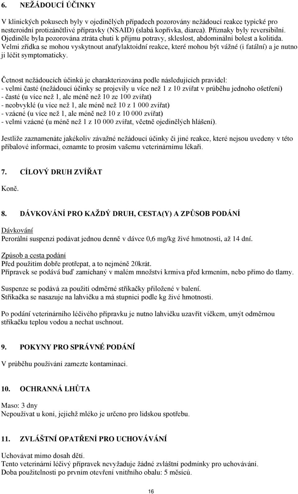 Velmi zřídka se mohou vyskytnout anafylaktoidní reakce, které mohou být vážné (i fatální) a je nutno ji léčit symptomaticky.