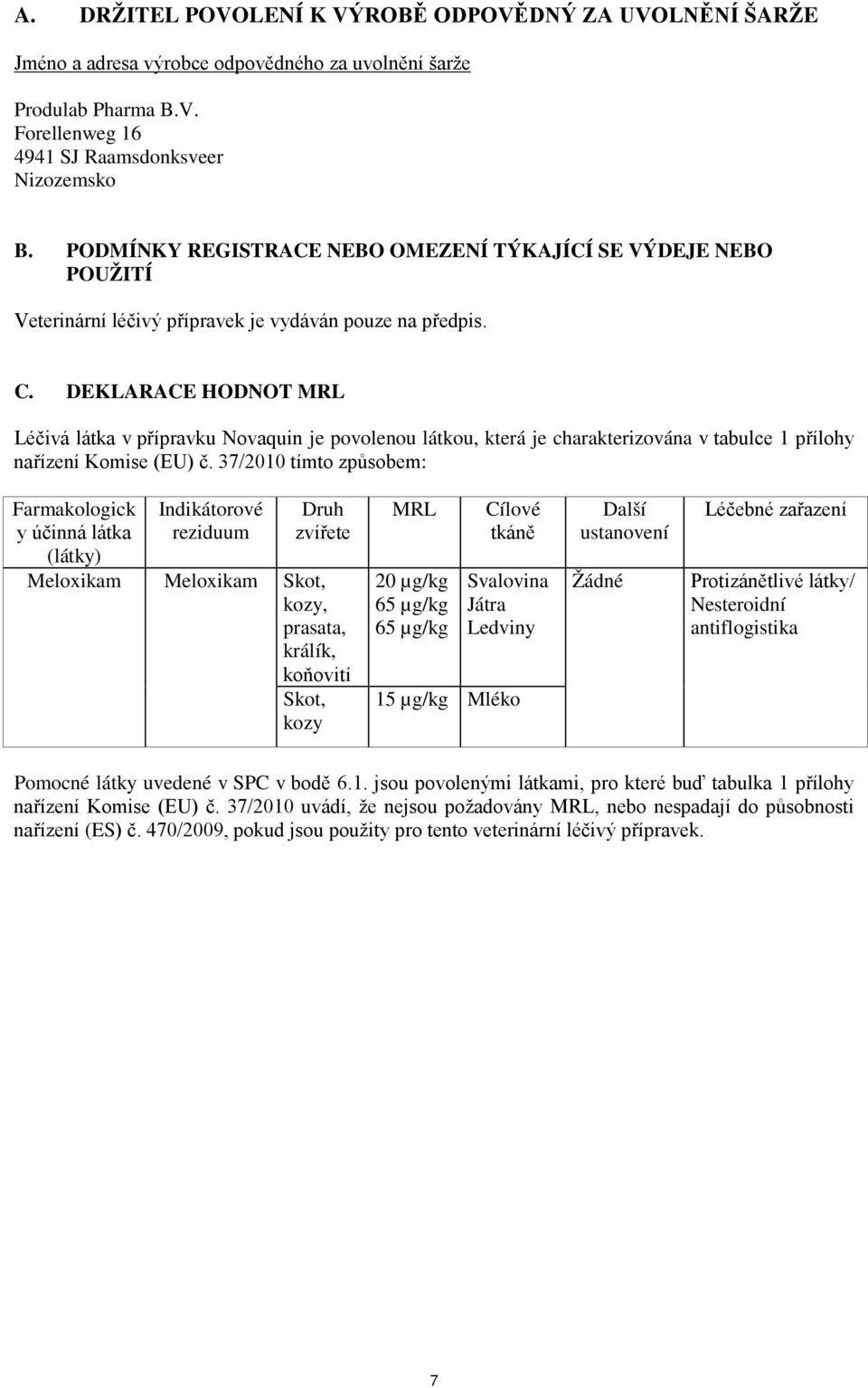 DEKLARACE HODNOT MRL Léčivá látka v přípravku Novaquin je povolenou látkou, která je charakterizována v tabulce 1 přílohy nařízení Komise (EU) č.