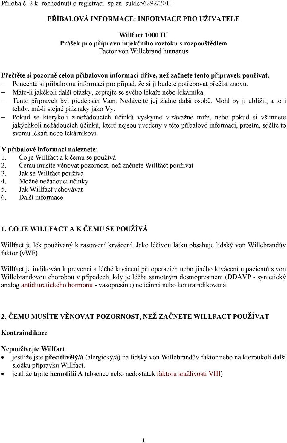 informaci dříve, než začnete tento přípravek používat. Ponechte si příbalovou informaci pro případ, že si ji budete potřebovat přečíst znovu.