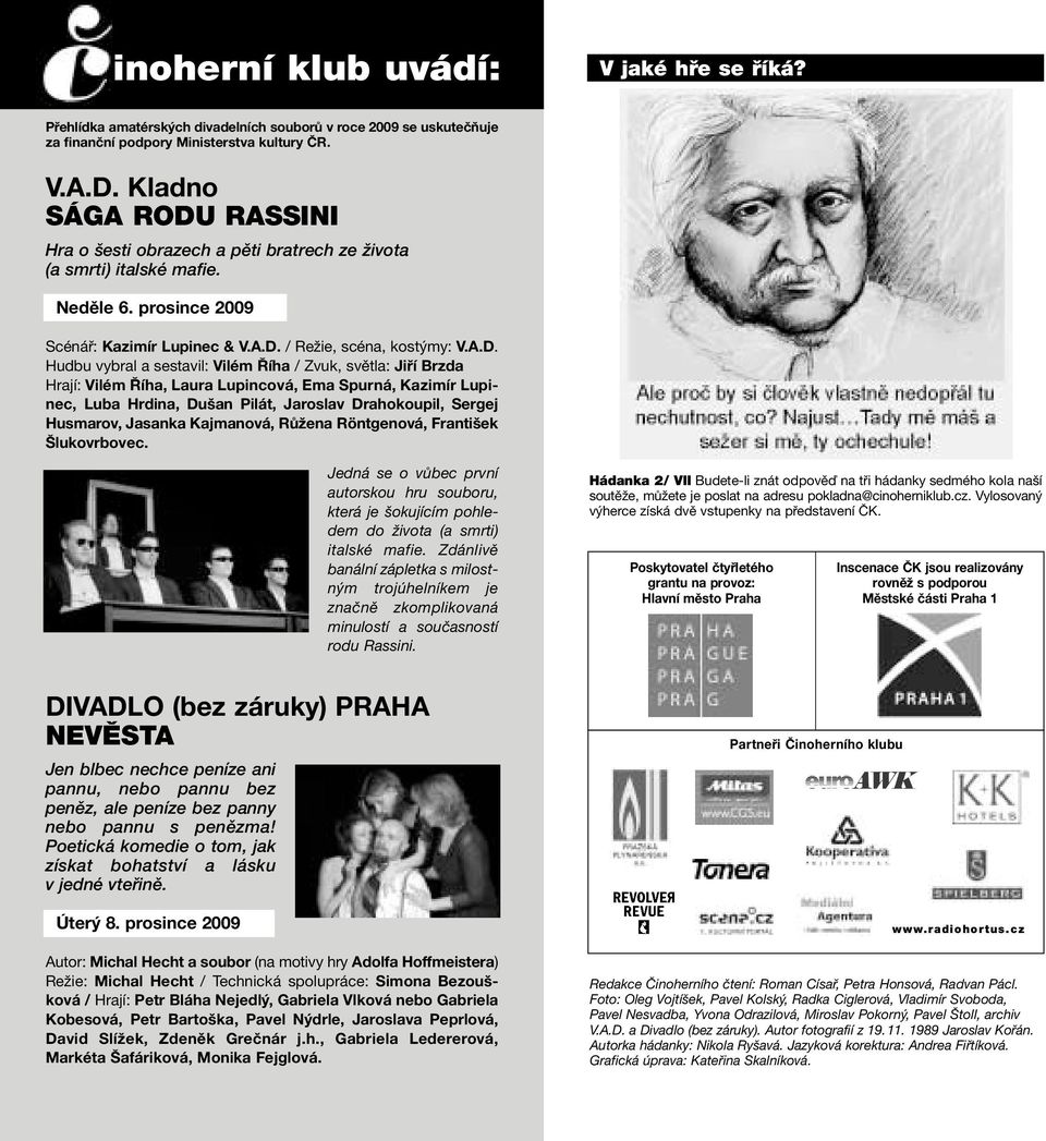 RASSINI Hra o šesti obrazech a pěti bratrech ze života (a smrti) italské mafie. Neděle 6. prosince 2009 Scénář: Kazimír Lupinec & V.A.D.