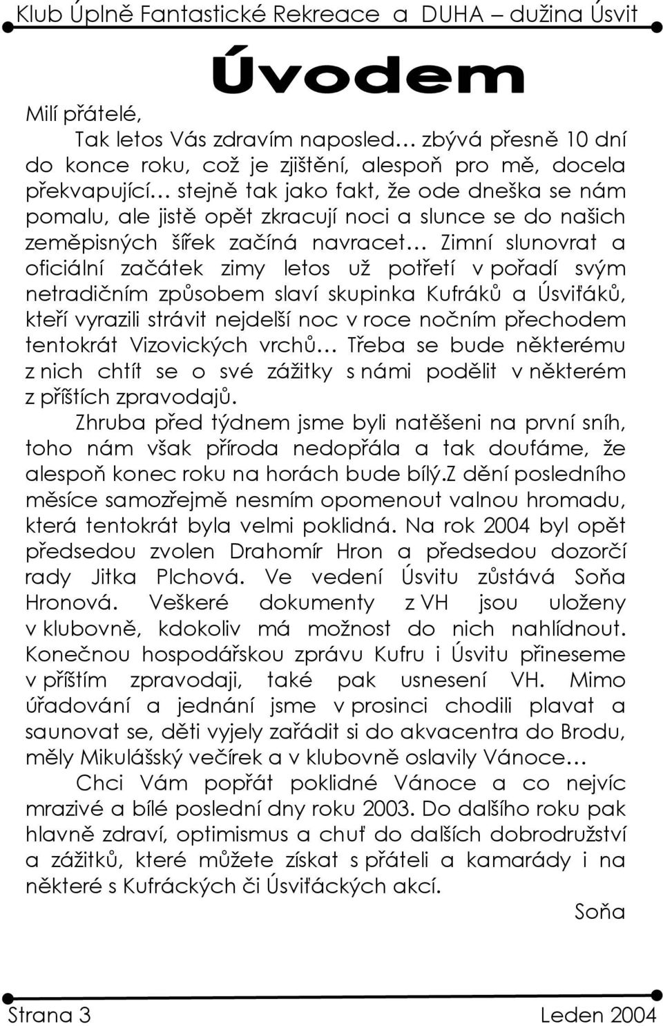 kteří vyrazili strávit nejdelší noc v roce nočním přechodem tentokrát Vizovických vrchů Třeba se bude některému z nich chtít se o své zážitky s námi podělit v některém z příštích zpravodajů.