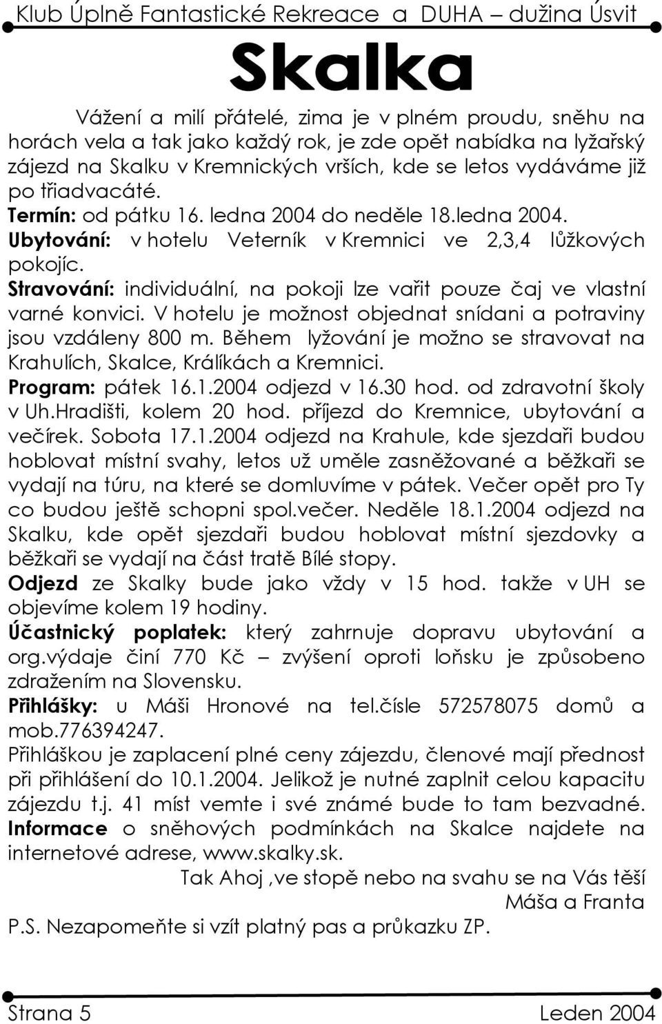 Stravování: individuální, na pokoji lze vařit pouze čaj ve vlastní varné konvici. V hotelu je možnost objednat snídani a potraviny jsou vzdáleny 800 m.