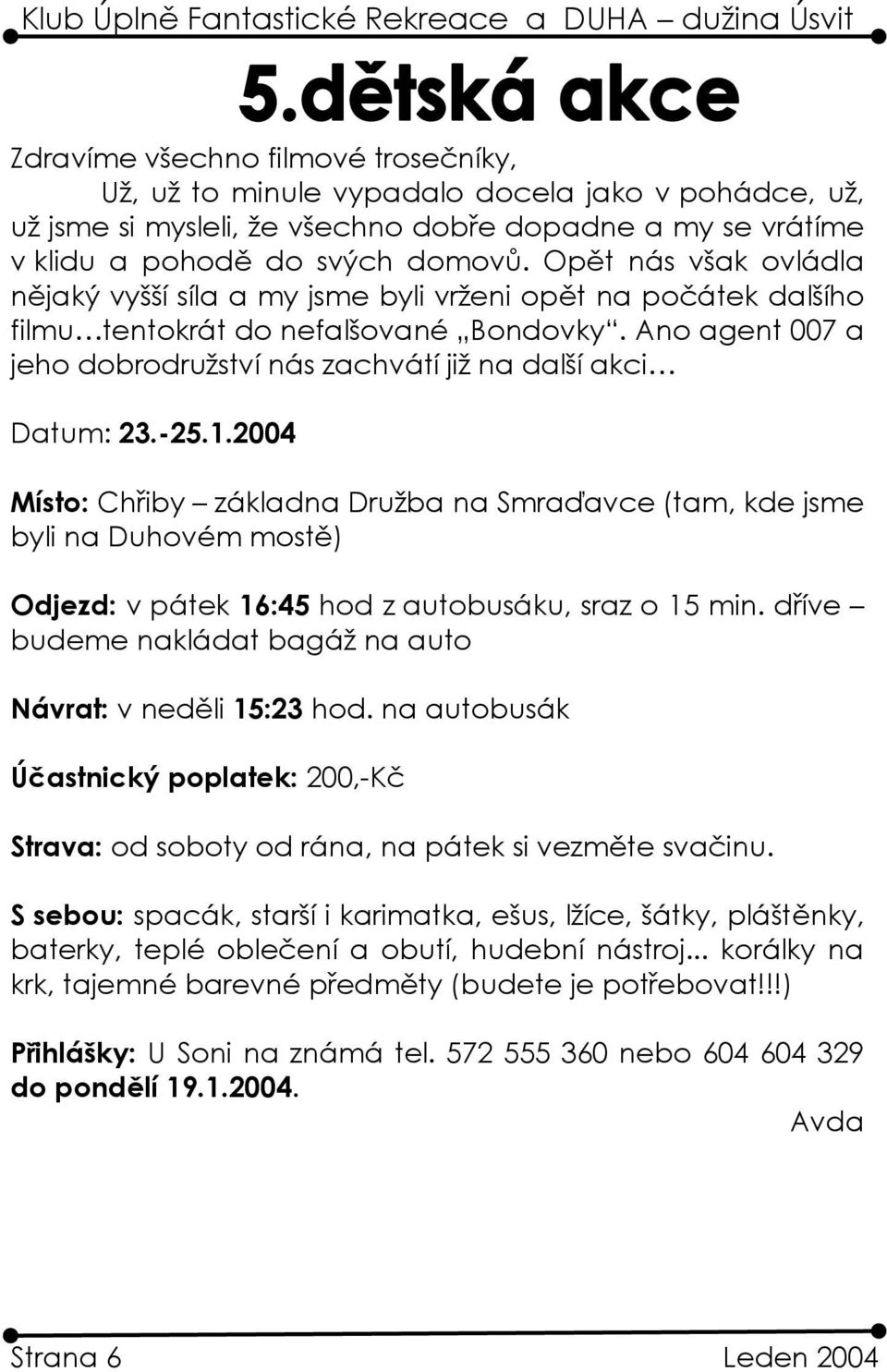 Ano agent 007 a jeho dobrodružství nás zachvátí již na další akci Datum: 23.-25.1.
