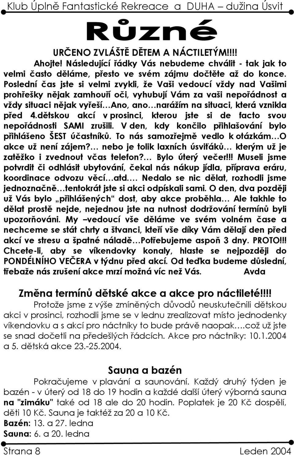 vznikla před 4.dětskou akcí v prosinci, kterou jste si de facto svou nepořádnosti SAMI zrušili. V den, kdy končilo přihlašování bylo přihlášeno ŠEST účastníků.
