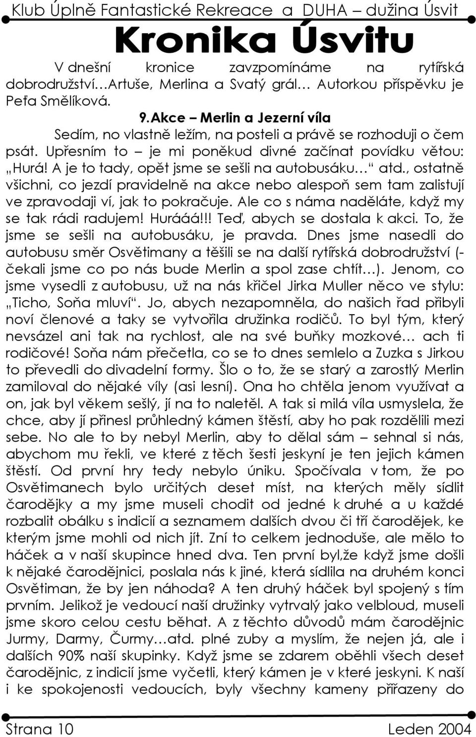 A je to tady, opět jsme se sešli na autobusáku atd., ostatně všichni, co jezdí pravidelně na akce nebo alespoň sem tam zalistují ve zpravodaji ví, jak to pokračuje.