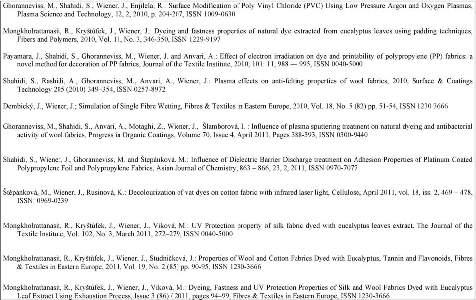 : Dyeing and fastness properties of natural dye extracted from eucalyptus leaves using padding techniques, Fibers and Polymers, 2010, Vol. 11, No. 3, 346-350, ISSN 1229-9197 Payamara, J., Shahidi, S.