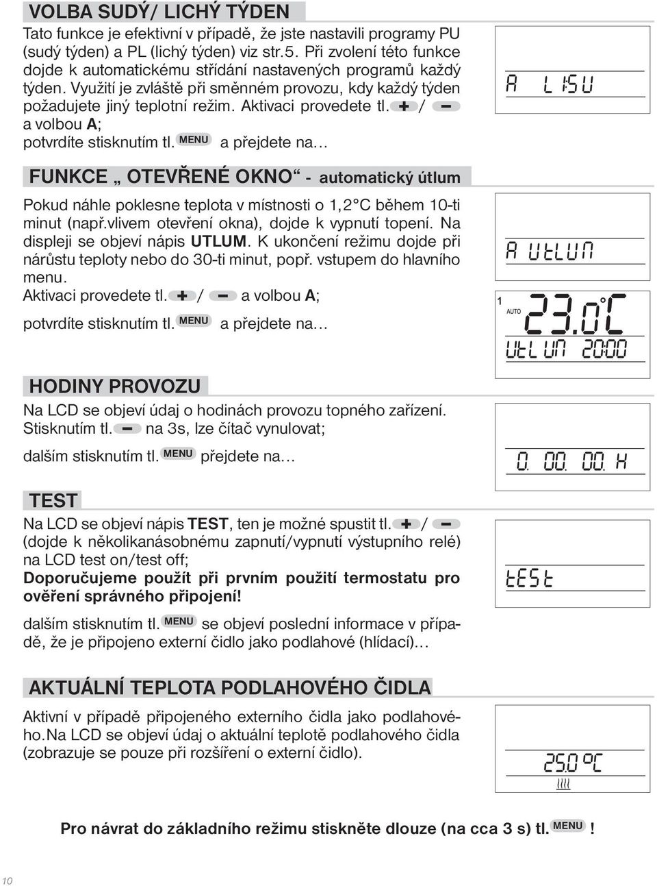 / a volbou A; potvrdíte stisknutím tl. MENU a přejdete na... FUNKCE OTEVŘENÉ OKNO - automatický útlum Pokud náhle poklesne teplota v místnosti o 1,2 C během 10-ti minut (např.