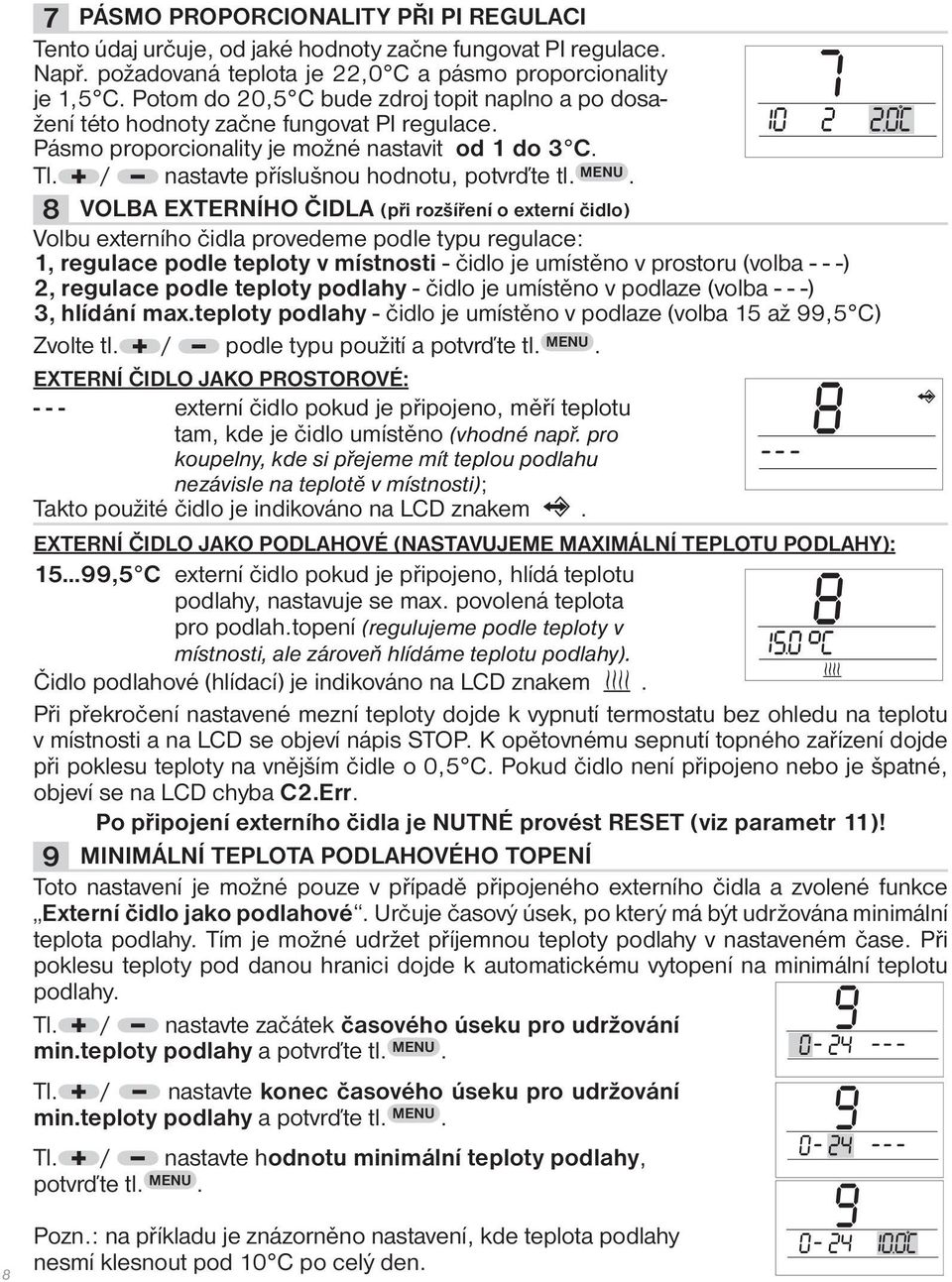 8 VOLBA EXTERNÍHO ČIDLA (při rozšíření o externí čidlo) Volbu externího čidla provedeme podle typu regulace: 1, regulace podle teploty v místnosti - čidlo je umístěno v prostoru (volba - - -) 2,