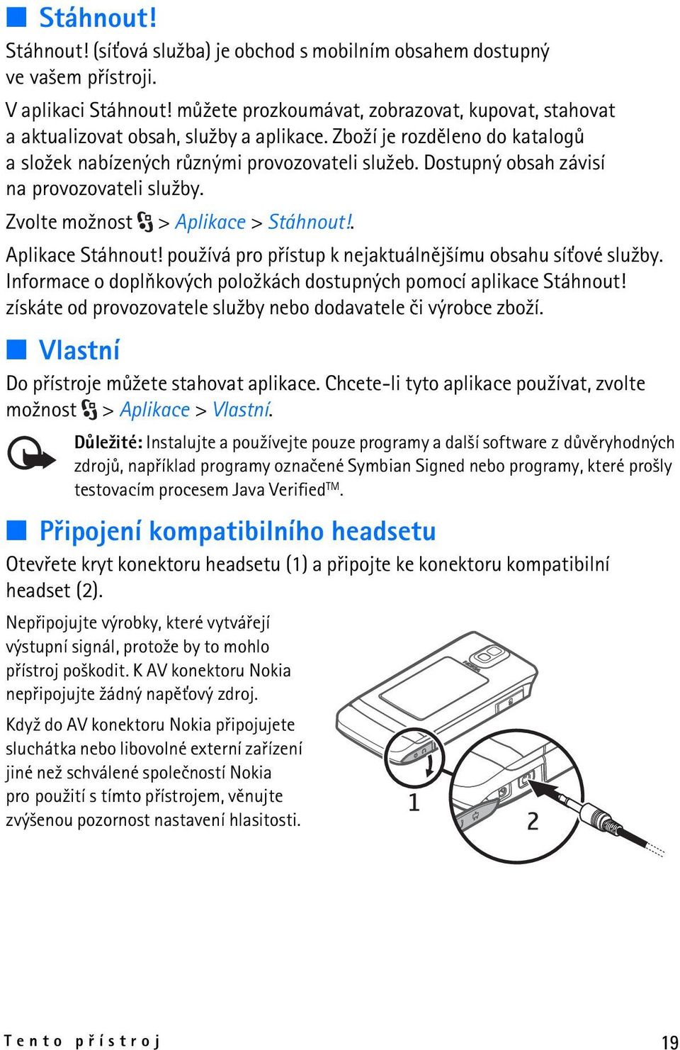 Dostupný obsah závisí na provozovateli slu¾by. Zvolte mo¾nost > Aplikace > Stáhnout!. Aplikace Stáhnout! pou¾ívá pro pøístup k nejaktuálnìj¹ímu obsahu sí»ové slu¾by.