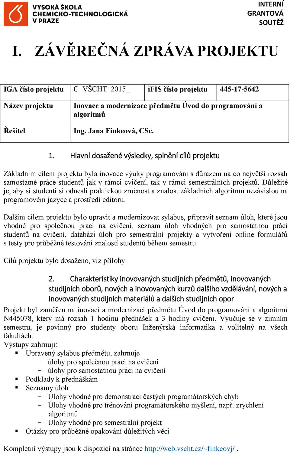 Hlavní dosažené výsledky, splnění cílů projektu Základním cílem projektu byla inovace výuky programování s důrazem na co největší rozsah samostatné práce studentů jak v rámci cvičení, tak v rámci