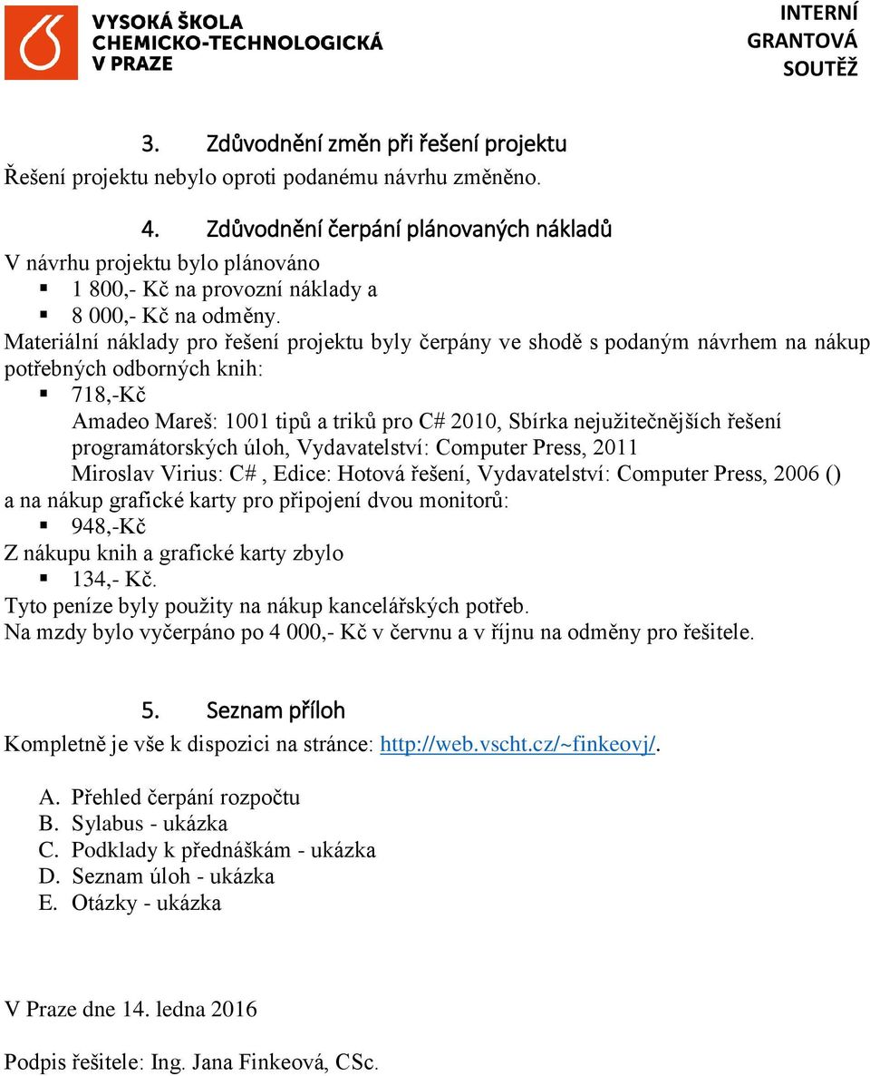 Materiální náklady pro řešení projektu byly čerpány ve shodě s podaným návrhem na nákup potřebných odborných knih: 718,-Kč Amadeo Mareš: 1001 tipů a triků pro C# 2010, Sbírka nejužitečnějších řešení