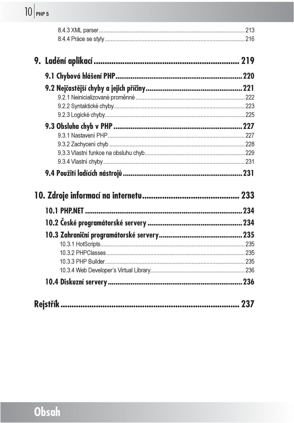 .. 229 9.3.4 Vlastní chyby... 231 9.4 Použití ladících nástrojů...231 10. Zdroje informací na internetu... 233 10.1 PHP.NET...234 10.2 České programátorské servery...234 10.3 Zahraniční programátorské servery.