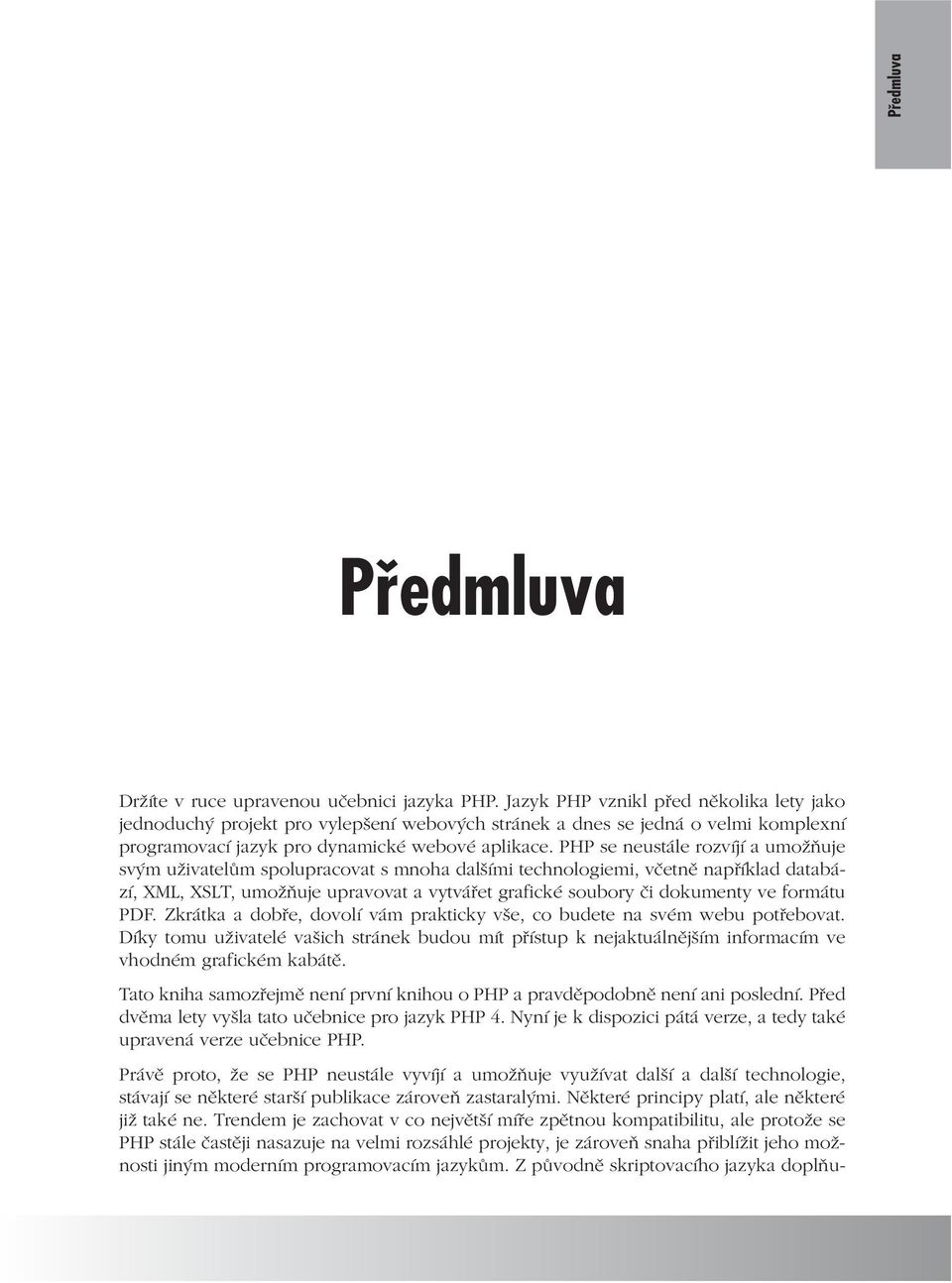 PHP se neustále rozvíjí a umožňuje svým uživatelům spolupracovat s mnoha dalšími technologiemi, včetně například databází, XML, XSLT, umožňuje upravovat a vytvářet grafické soubory či dokumenty ve