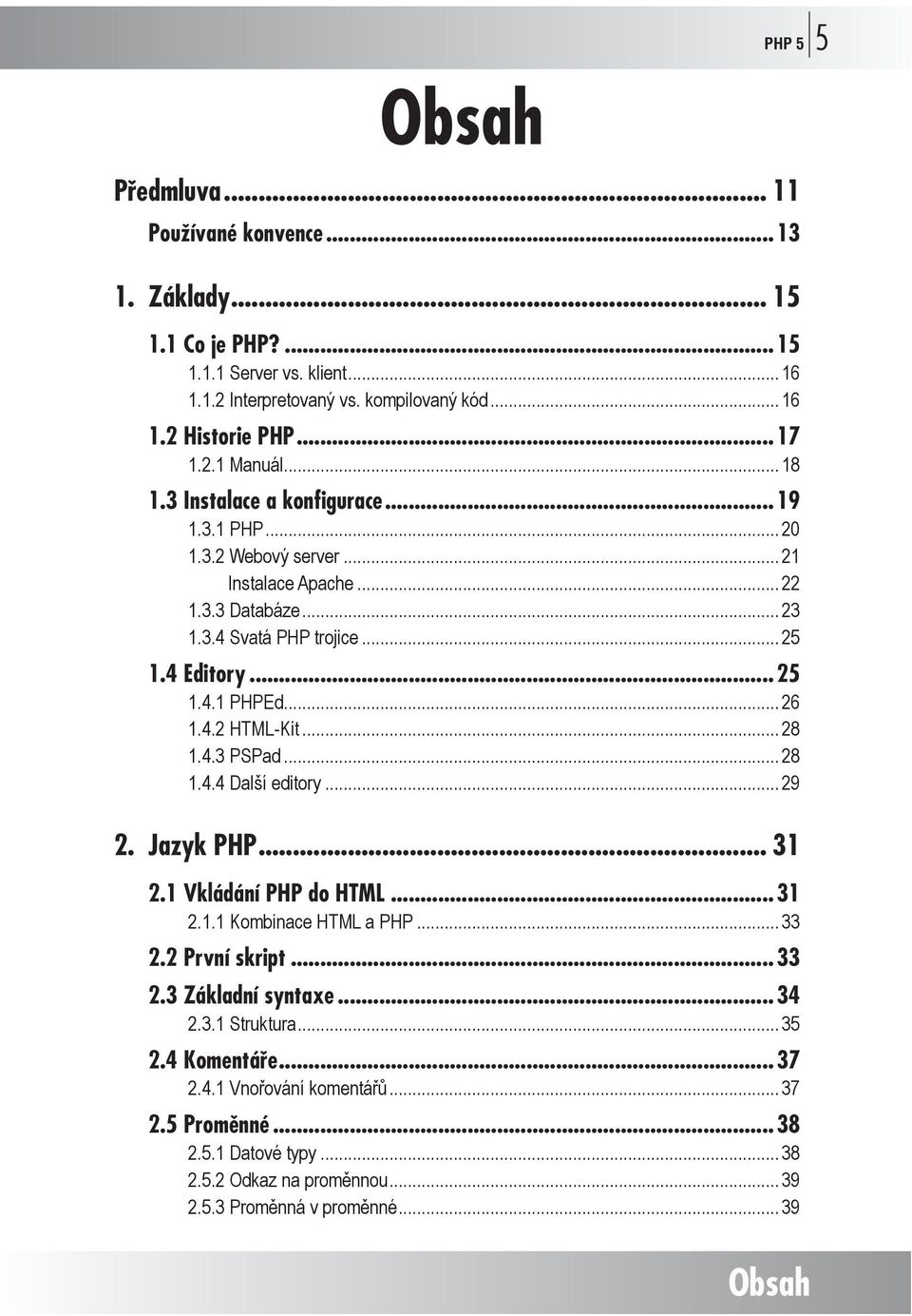 .. 26 1.4.2 HTML-Kit... 28 1.4.3 PSPad... 28 1.4.4 Další editory... 29 2. Jazyk PHP... 31 2.1 Vkládání PHP do HTML...31 2.1.1 Kombinace HTML a PHP... 33 2.2 První skript...33 2.3 Základní syntaxe.