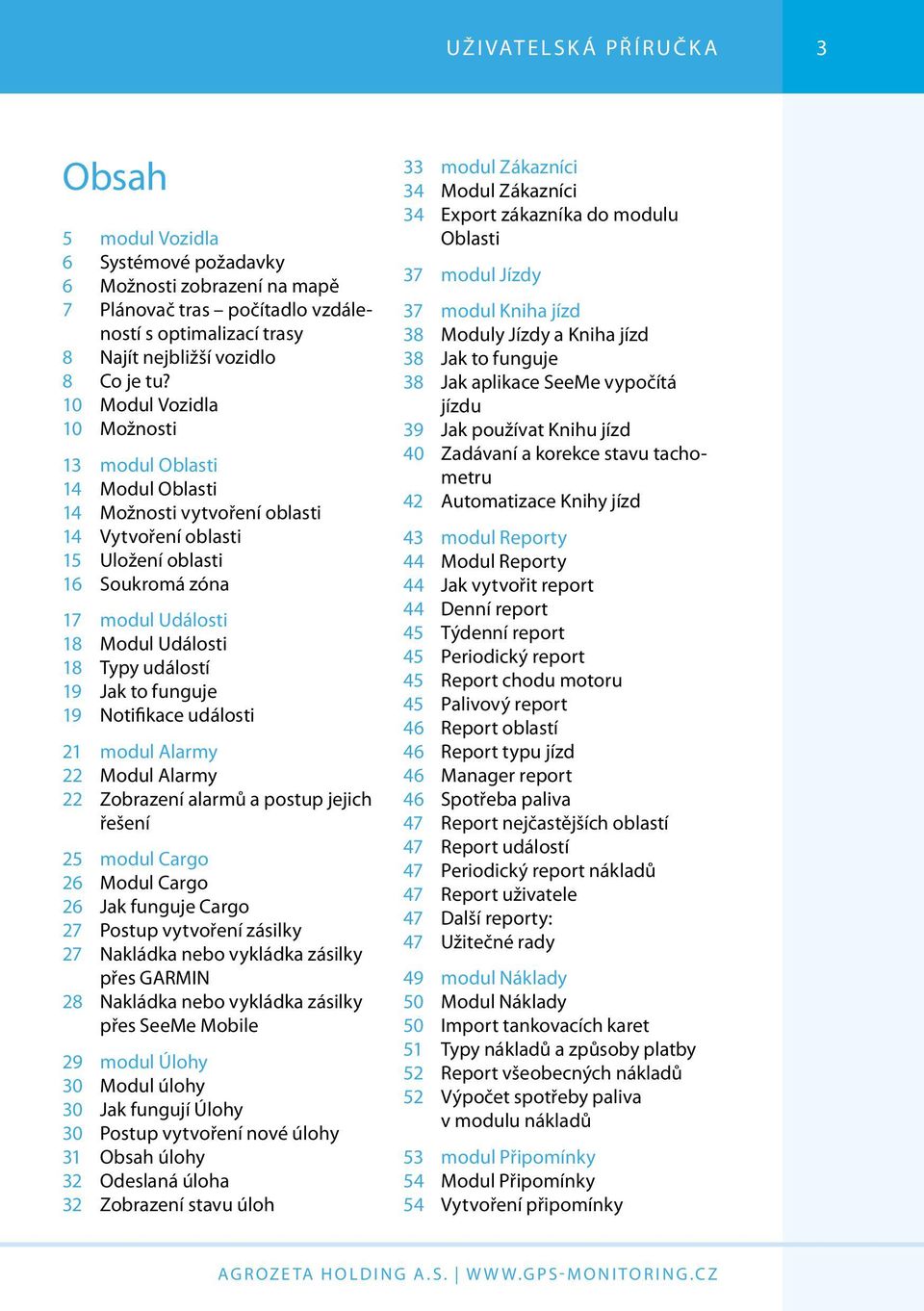 událostí 19 Jak to funguje 19 Notifikace události 21 modul Alarmy 22 Modul Alarmy 22 Zobrazení alarmů a postup jejich řešení 25 modul Cargo 26 Modul Cargo 26 Jak funguje Cargo 27 Postup vytvoření