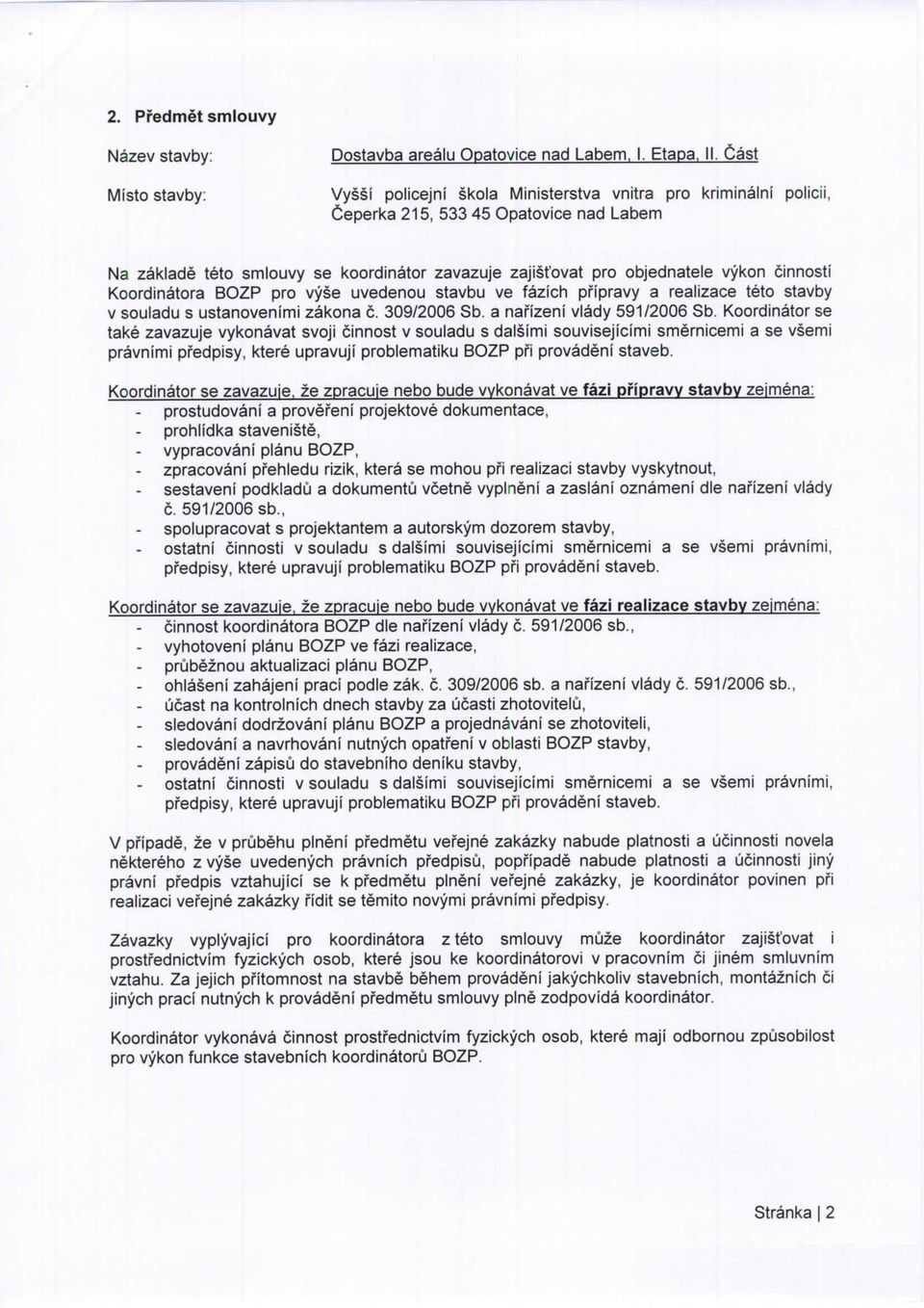 cinnosti Koordinatora BOZP pro vyse uvedenou stavbu ve fazich pfipravy a realizace teto stavby v souladu s ustanovenimi zakona c. 309/2006 Sb. a nafizeni vlady 591/2006 Sb.