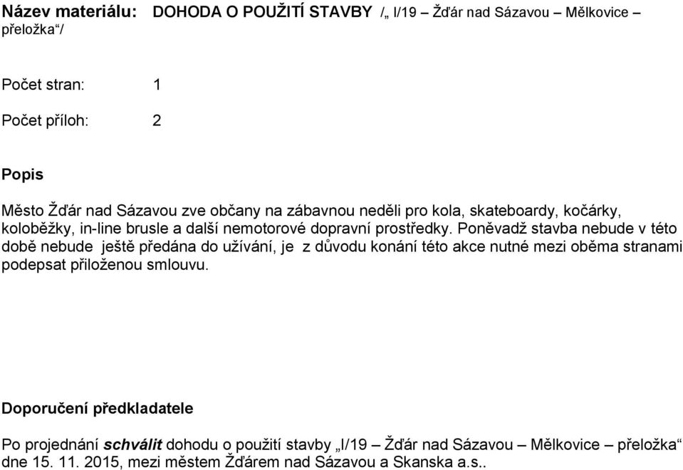 Poněvadž stavba nebude v této době nebude ještě předána do užívání, je z důvodu konání této akce nutné mezi oběma stranami podepsat přiloženou smlouvu.