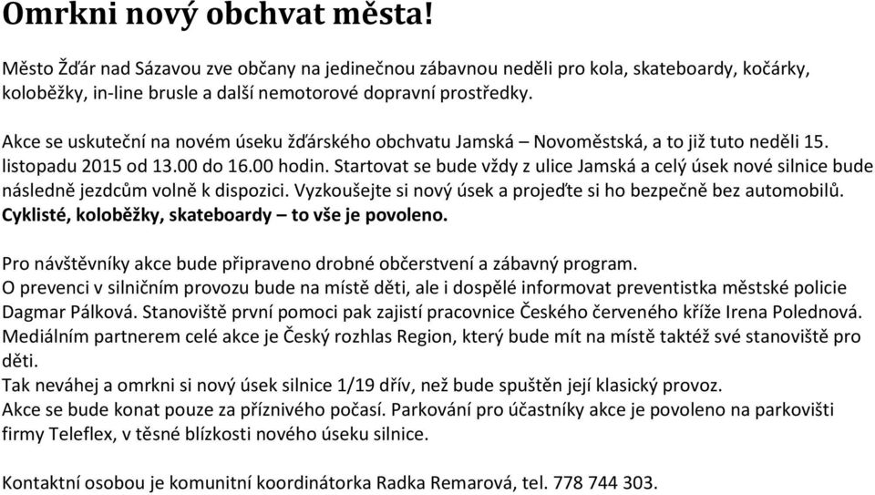 Startovat se bude vždy z ulice Jamská a celý úsek nové silnice bude následně jezdcům volně k dispozici. Vyzkoušejte si nový úsek a projeďte si ho bezpečně bez automobilů.