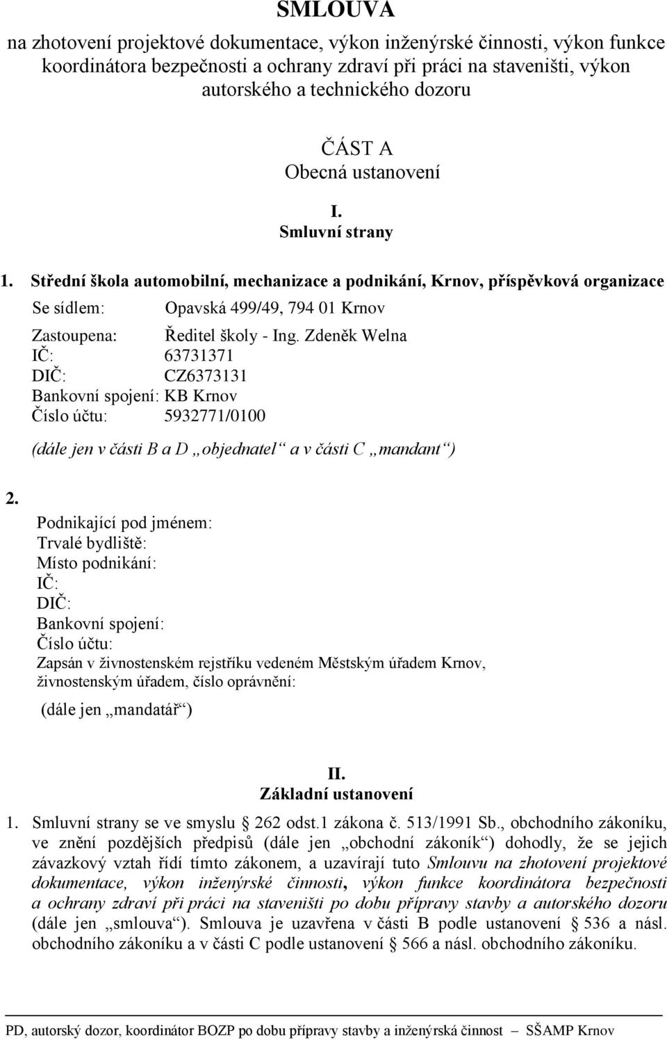 Zdeněk Welna IČ: 63731371 DIČ: CZ6373131 Bankovní spojení: KB Krnov Číslo účtu: 5932771/0100 (dále jen v části B a D objednatel a v části C mandant ) 2.