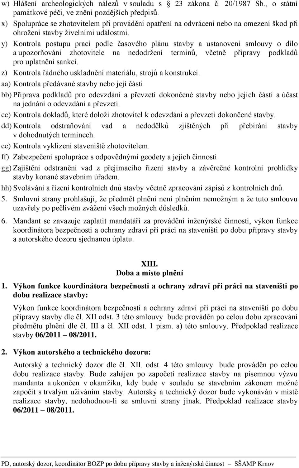 y) Kontrola postupu prací podle časového plánu stavby a ustanovení smlouvy o dílo a upozorňování zhotovitele na nedodržení termínů, včetně přípravy podkladů pro uplatnění sankcí.