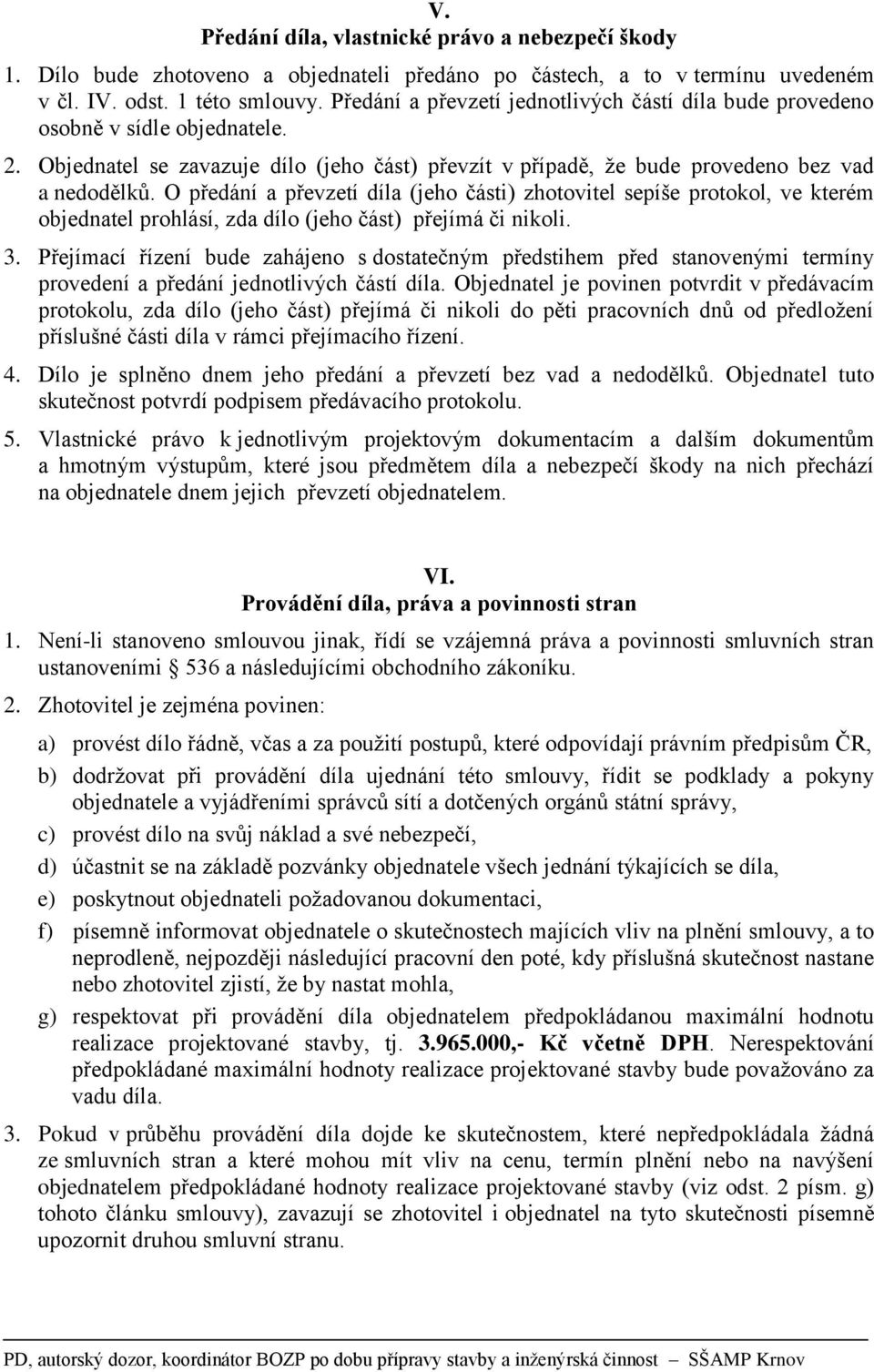 O předání a převzetí díla (jeho části) zhotovitel sepíše protokol, ve kterém objednatel prohlásí, zda dílo (jeho část) přejímá či nikoli. 3.
