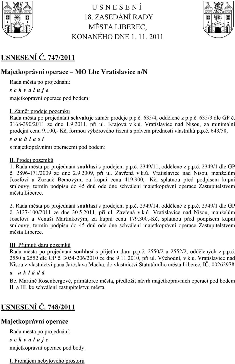 100,- Kč, formou výběrového řízení s právem přednosti vlastníků p.p.č. 643/58, souhlasí s majetkoprávními operacemi pod bodem: II. Prodej pozemků 1. souhlasí s prodejem p.p.č. 2349/11, oddělené z p.p.č. 2349/1 dle GP č.