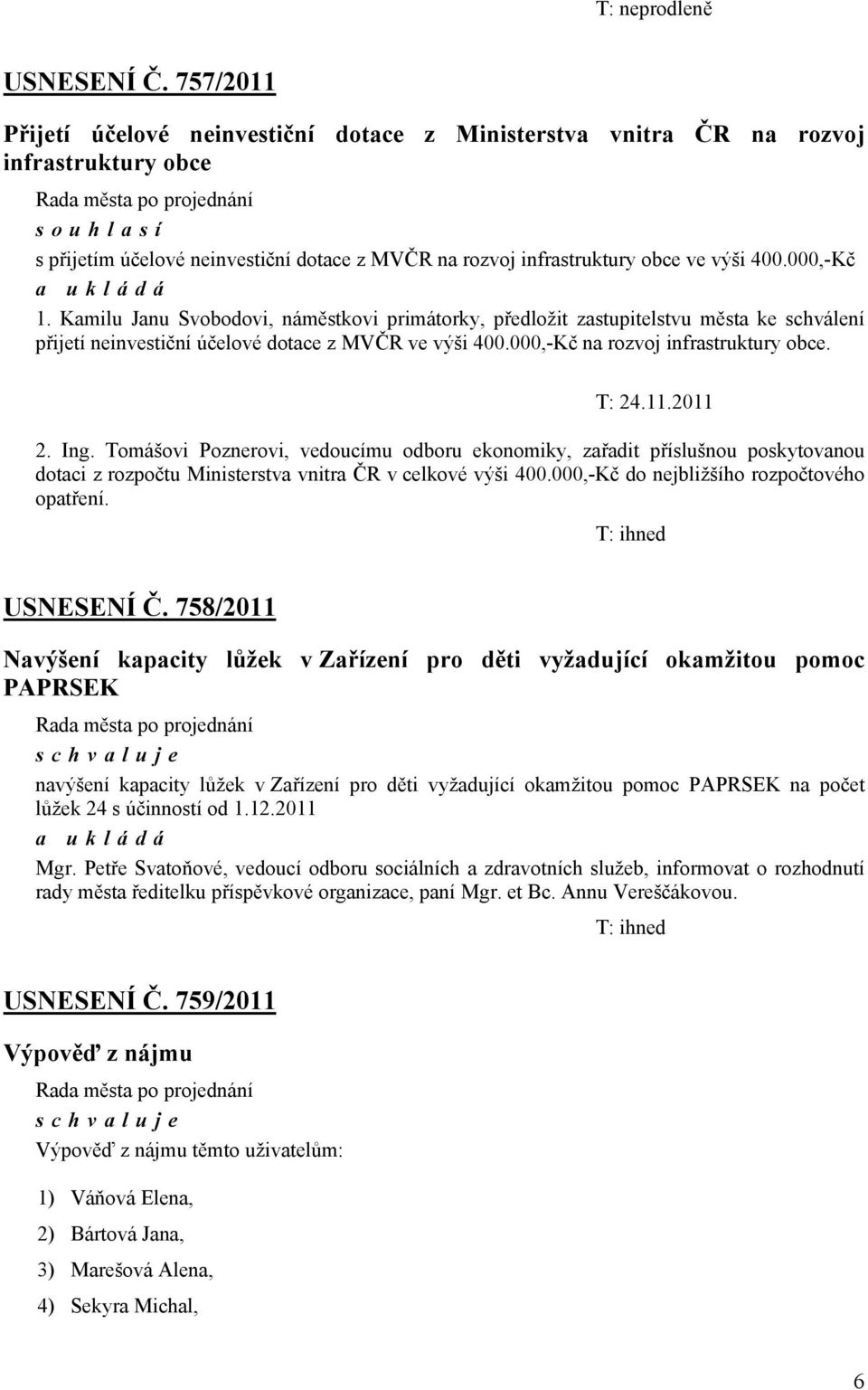 000,-Kč 1. Kamilu Janu Svobodovi, náměstkovi primátorky, předložit zastupitelstvu města ke schválení přijetí neinvestiční účelové dotace z MVČR ve výši 400.000,-Kč na rozvoj infrastruktury obce.