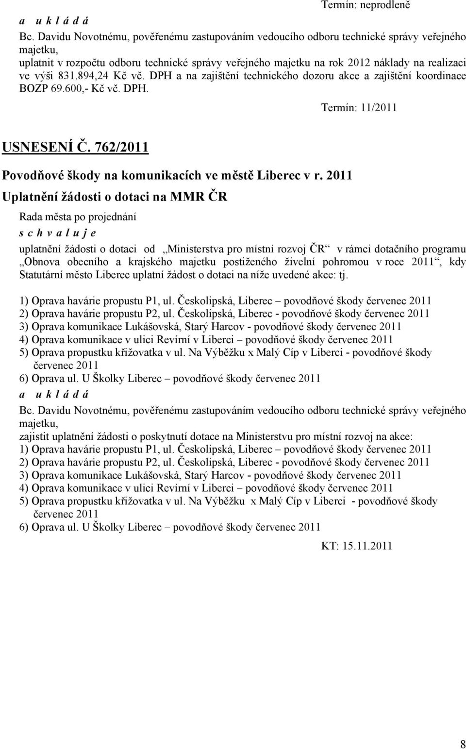 831.894,24 Kč vč. DPH a na zajištění technického dozoru akce a zajištění koordinace BOZP 69.600,- Kč vč. DPH. Termín: 11/2011 USNESENÍ Č. 762/2011 Povodňové škody na komunikacích ve městě Liberec v r.