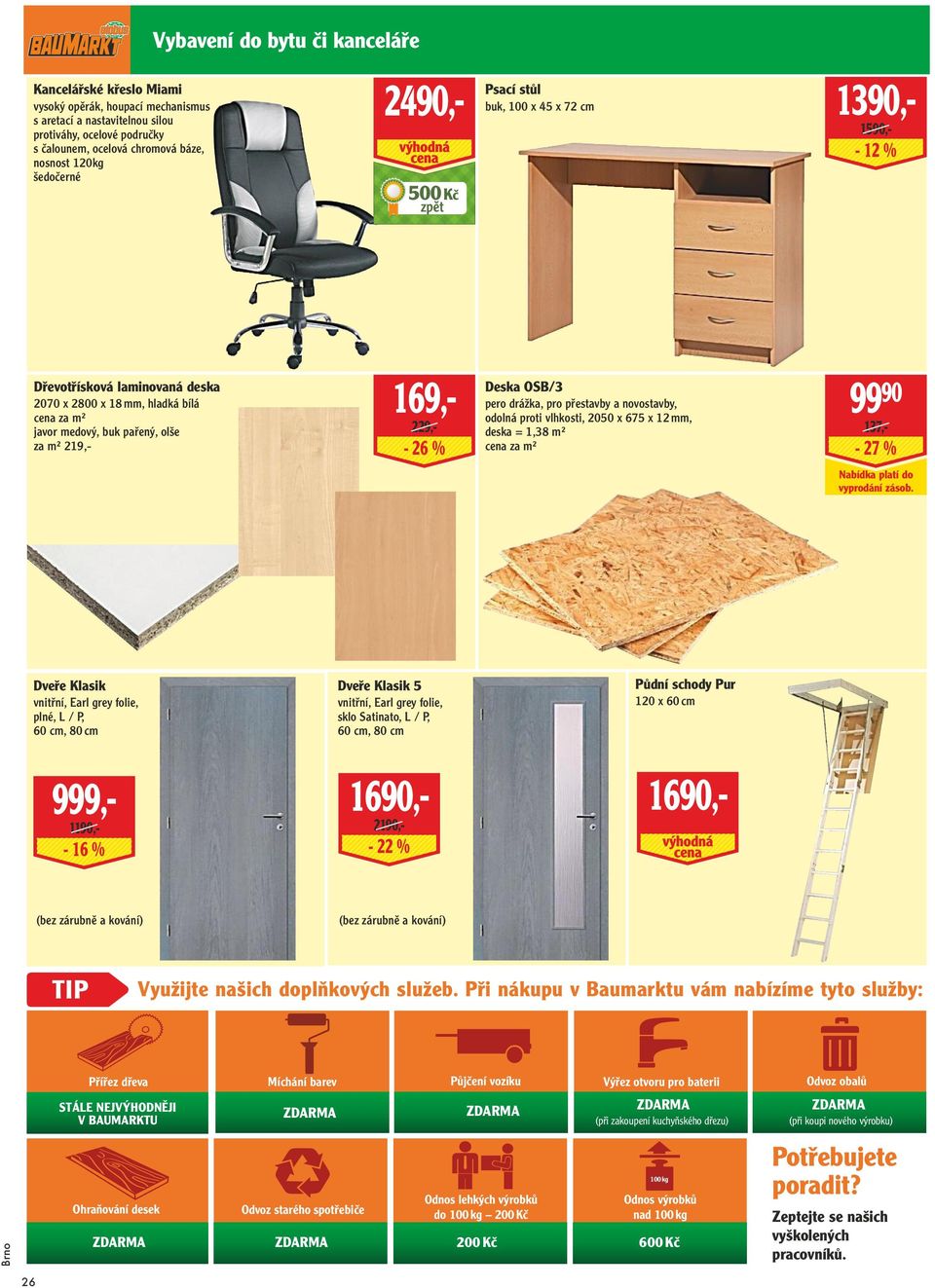 137,- 169,- 229,- - 26 % Deska OSB/3 pero drážka, pro přestavby a novostavby, odolná proti vlhkosti, 2050 x 675 x 12 mm, deska = 1,38 m² cena za m² 99 90-27 % Nabídka platí do vyprodání zásob.