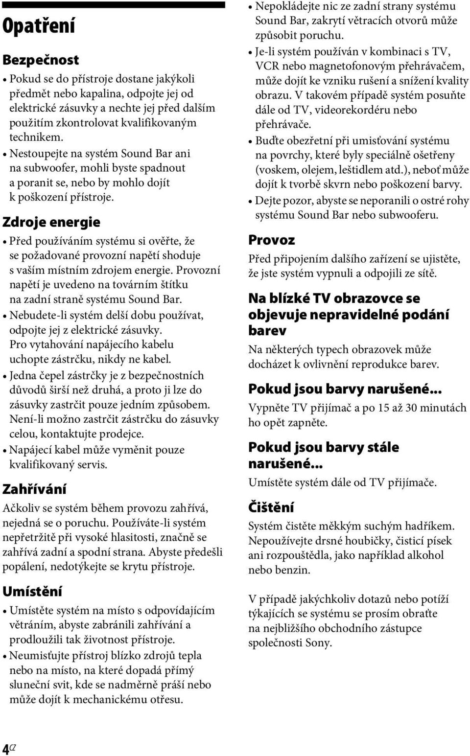 Zdroje energie Před používáním systému si ověřte, že se požadované provozní napětí shoduje s vaším místním zdrojem energie.