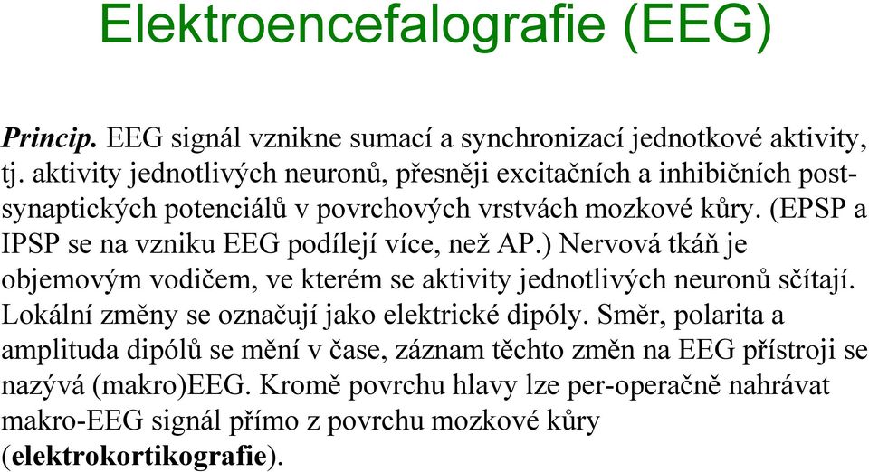 (EPSP a IPSP se na vzniku EEG podílejí více, než AP.) Nervová tkáň je objemovým vodičem, ve kterém se aktivity jednotlivých neuronů sčítají.