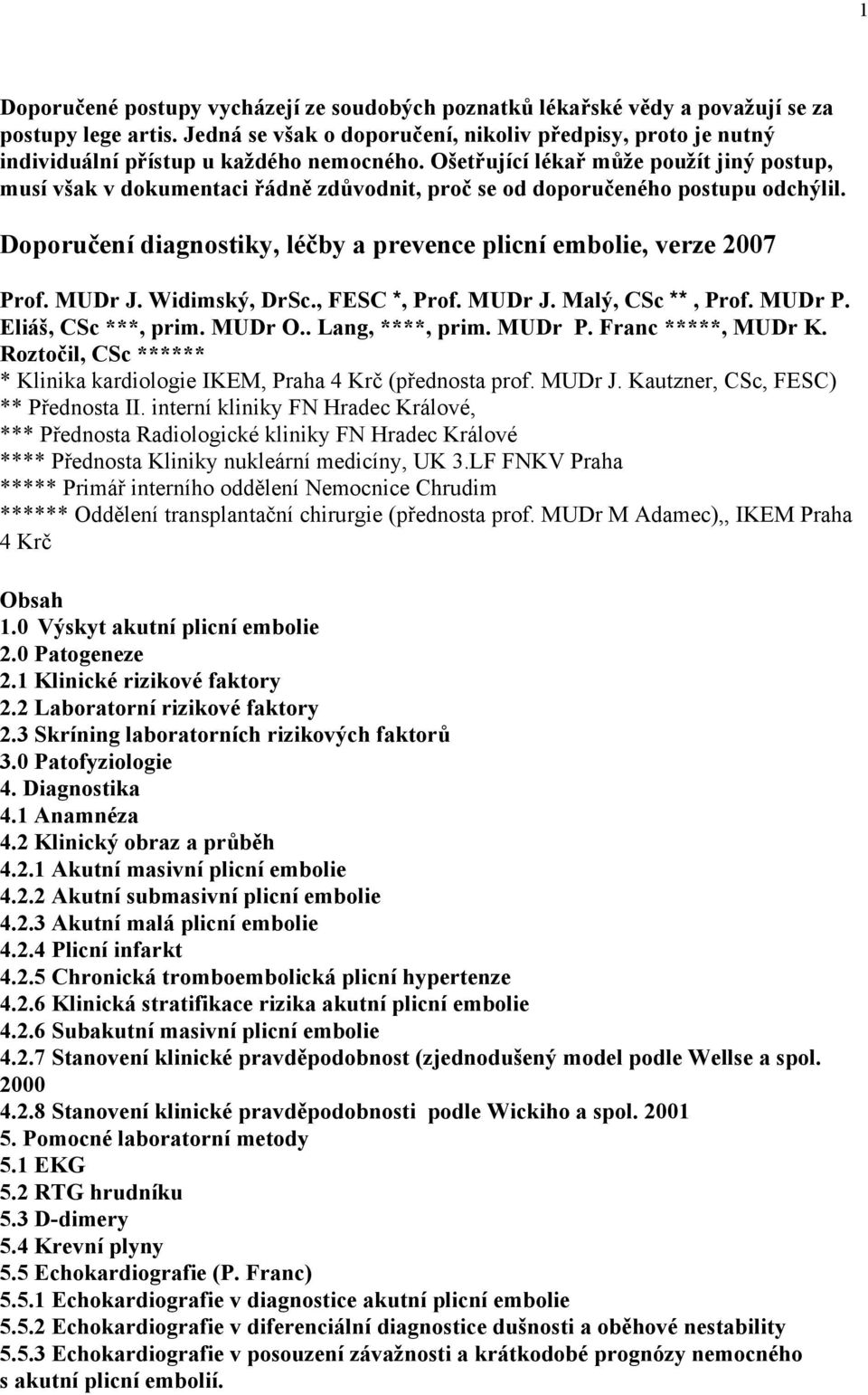 Ošetřující lékař může použít jiný postup, musí však v dokumentaci řádně zdůvodnit, proč se od doporučeného postupu odchýlil. Doporučení diagnostiky, léčby a prevence plicní embolie, verze 2007 Prof.