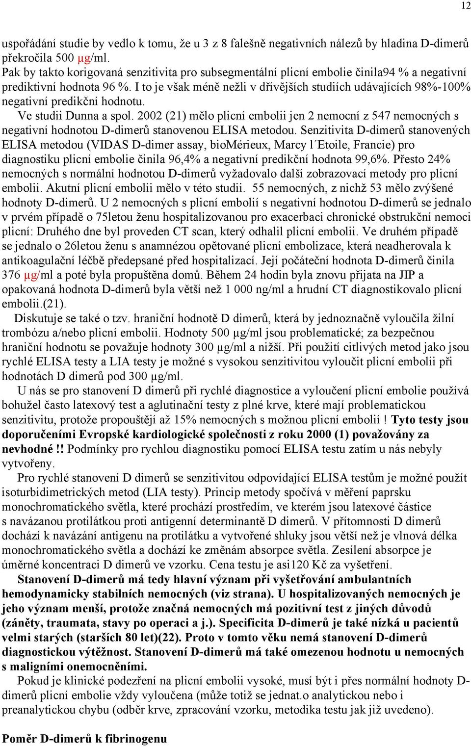 I to je však méně nežli v dřívějších studiích udávajících 98%-100% negativní predikční hodnotu. Ve studii Dunna a spol.