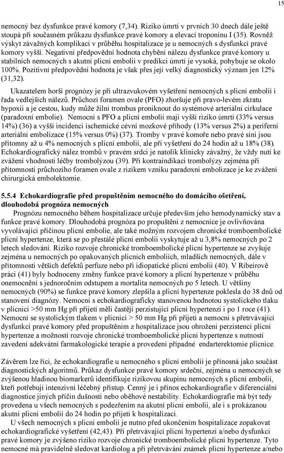 Negativní předpovědní hodnota chybění nálezu dysfunkce pravé komory u stabilních nemocných s akutní plicní embolií v predikci úmrtí je vysoká, pohybuje se okolo 100%.