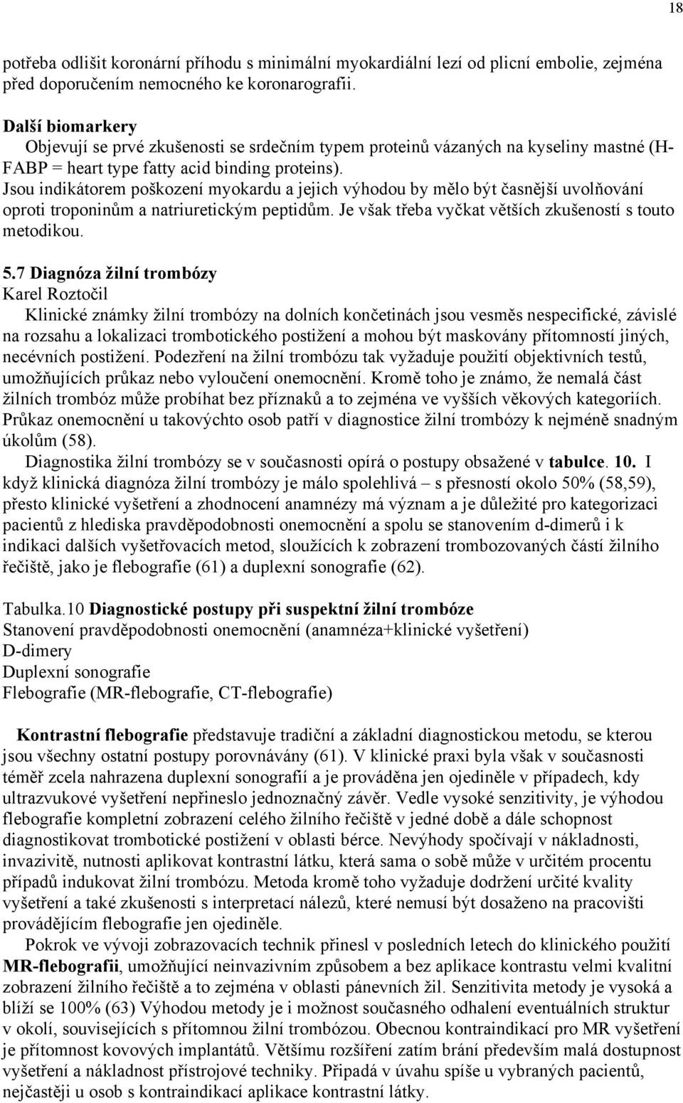 Jsou indikátorem poškození myokardu a jejich výhodou by mělo být časnější uvolňování oproti troponinům a natriuretickým peptidům. Je však třeba vyčkat větších zkušeností s touto metodikou. 5.