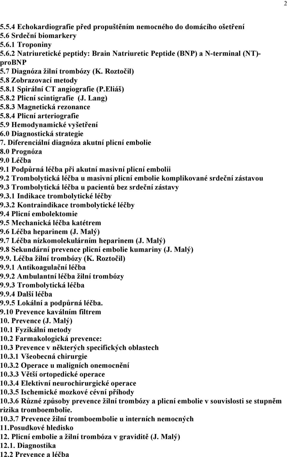 9 Hemodynamické vyšetření 6.0 Diagnostická strategie 7. Diferenciální diagnóza akutní plicní embolie 8.0 Prognóza 9.0 Léčba 9.1 Podpůrná léčba při akutní masivní plicní embolii 9.