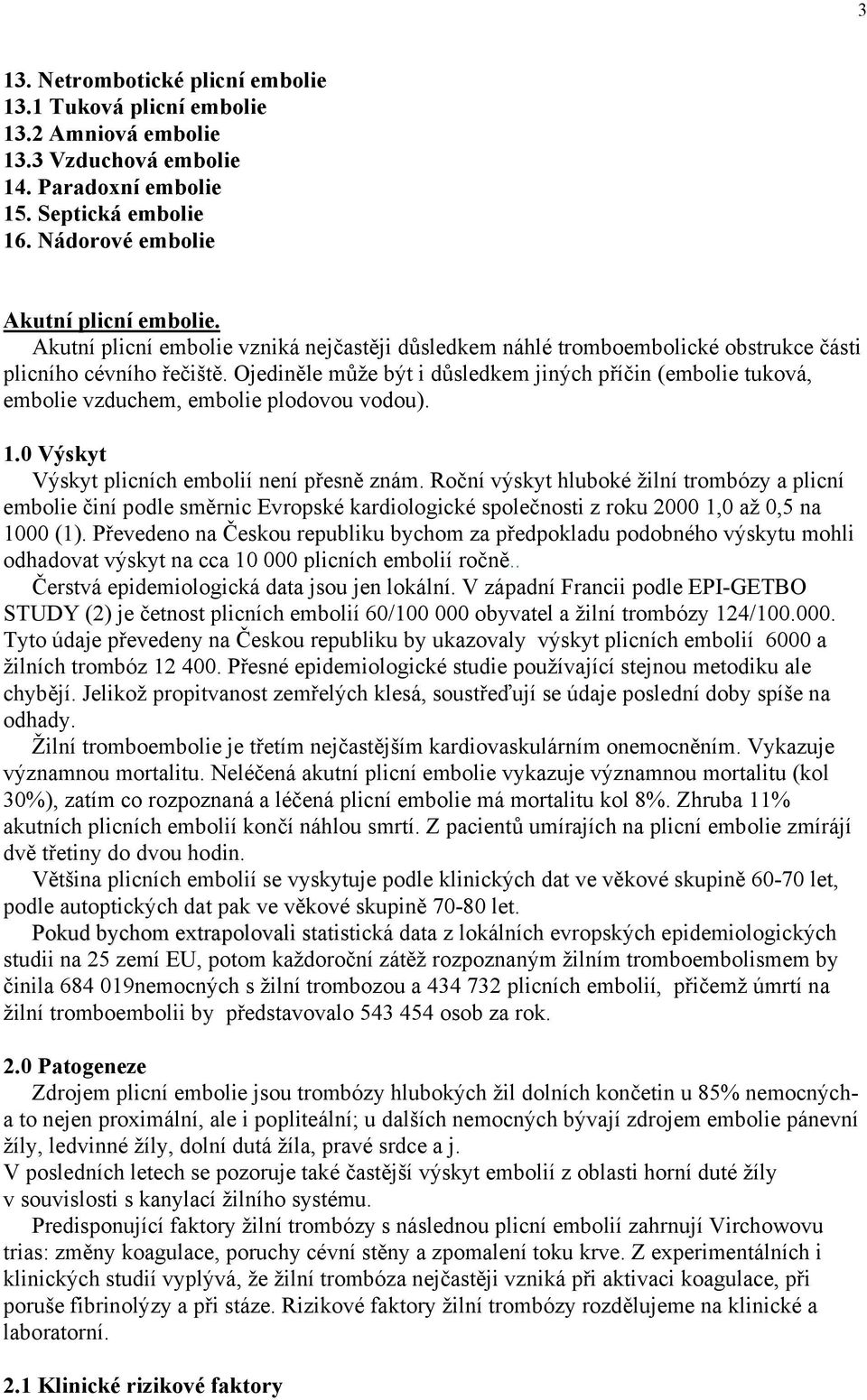 Ojediněle může být i důsledkem jiných příčin (embolie tuková, embolie vzduchem, embolie plodovou vodou). 1.0 Výskyt Výskyt plicních embolií není přesně znám.