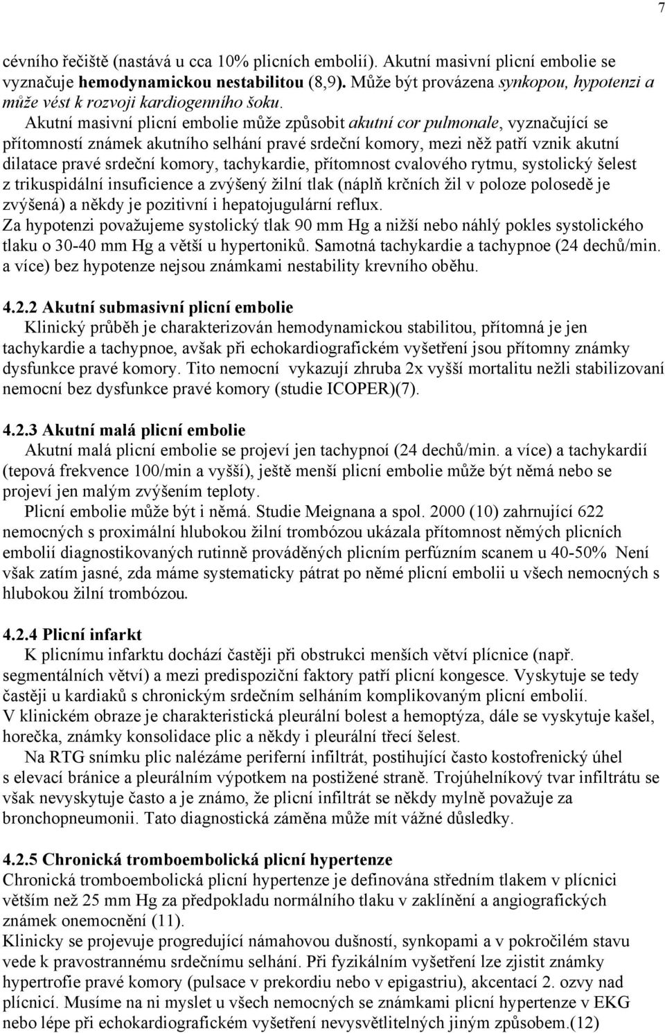 Akutní masivní plicní embolie může způsobit akutní cor pulmonale, vyznačující se přítomností známek akutního selhání pravé srdeční komory, mezi něž patří vznik akutní dilatace pravé srdeční komory,