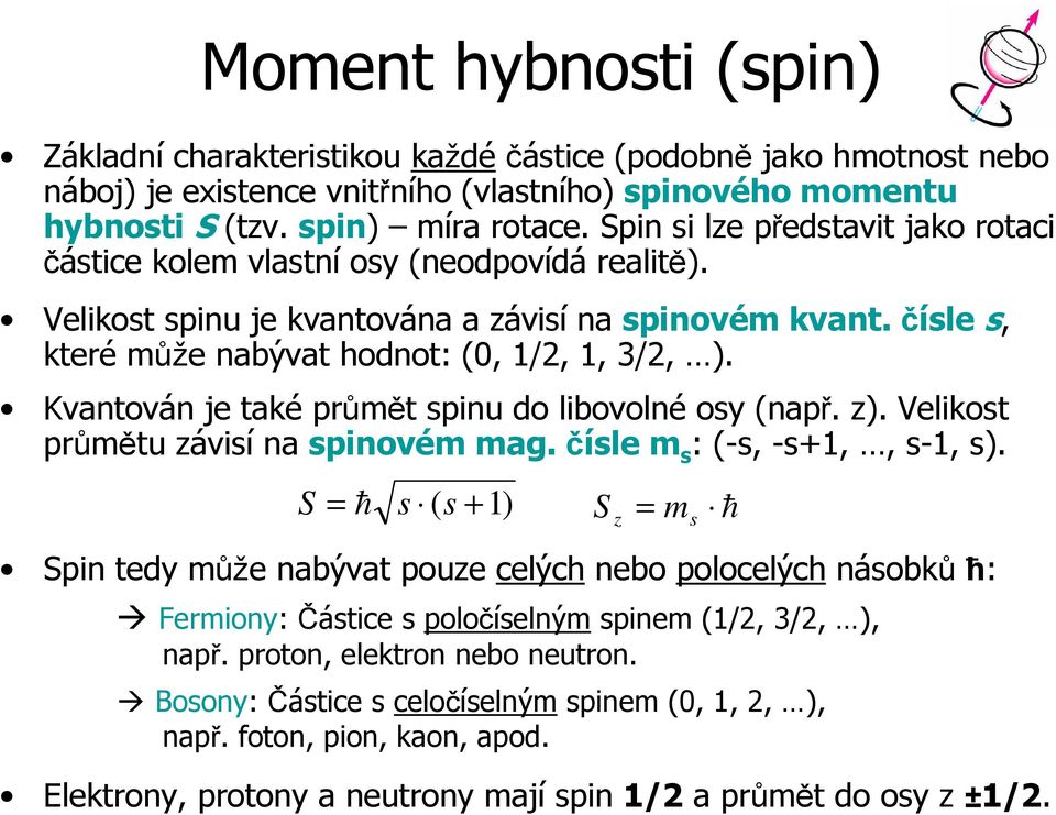 Kvantován je také průmět spinu do libovolné osy (např. z). Velikost průmětu závisí na spinovém mag. čísle m s : (-s, -s+1,, s-1, s).