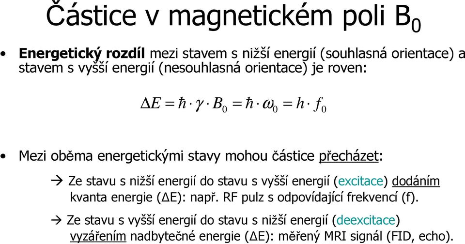 s nižší energií do stavu s vyšší energií (excitace) dodáním kvanta energie ( E): např. RF pulz s odpovídající frekvencí (f).