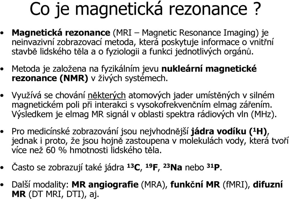 Metoda je založena na fyzikálním jevu nukleární magnetické rezonance (NMR) v živých systémech.