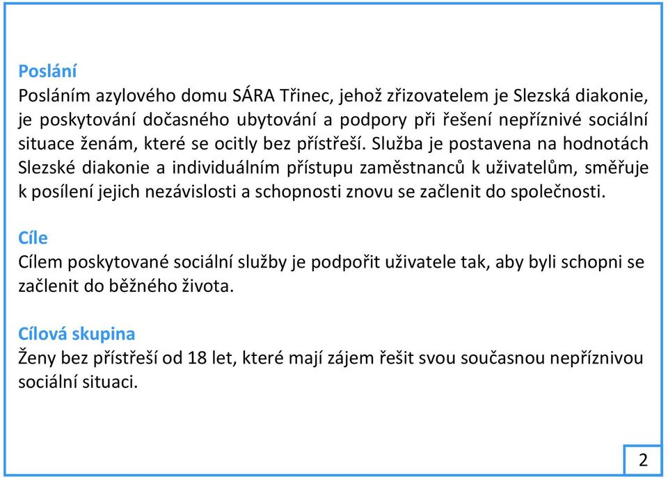 Služba je postavena na hodnotách Slezské diakonie a individuálním přístupu zaměstnanců k uživatelům, směřuje k posílení jejich nezávislosti a schopnosti